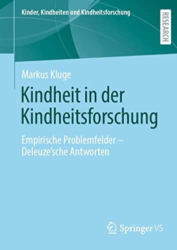 Kindheit in der Kindheitsforschung: Empirische Problemfelder – Deleuze´sche Antworten (Kinder, Kindheiten und Kindheitsforschung, Band 29)