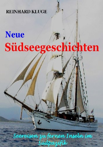 Neue Südseegeschichten: Seereisen zu fernen Inseln im Suedpazifik