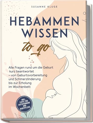 Hebammenwissen to go: Alle Fragen rund um die Geburt kurz beantwortet – von Geburtsvorbereitung und Schmerzlinderung bis zur Erholung im Wochenbett - inkl. Tipps für Entspannung und Babypflege von edition puerilis