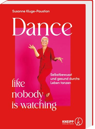 Dance, like nobody is watching: Selbstbewusst und gesund durchs Leben tanzen von Kneipp Verlag in Verlagsgruppe Styria GmbH & Co. KG