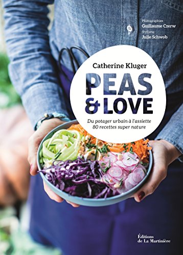 Peas and Love: Du potager urbain à l'assiette, 80 recettes super nature