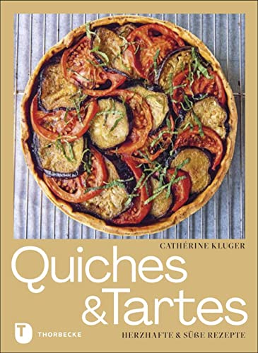 Quiches und Tartes: Herzhafte und süße Rezepte von Jan Thorbecke Verlag