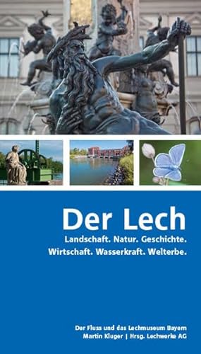Der Lech: Landschaft. Natur. Geschichte. Wirtschaft. Wasserkraft. Welterbe.