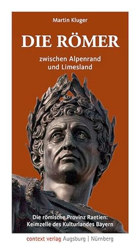 Die Römer zwischen Alpenrand und Limesland: Die römische Provinz Raetien: Keimzelle des Kulturlandes Bayern