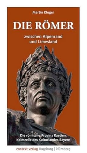 Die Römer zwischen Alpenrand und Limesland: Die römische Provinz Raetien: Keimzelle des Kulturlandes Bayern