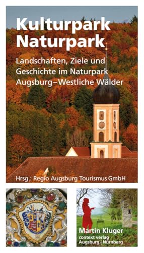 Kulturpark Naturpark: Landschaften, Ziele und Geschichte im Naturpark Augsburg–Westliche Wälder Kulturpark Naturpark: Landschaften, Ziele und Geschichte im Naturpark Augsburg–Westliche Wälder von context verlag Augsburg