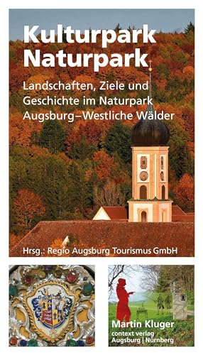 Kulturpark Naturpark: Landschaften, Ziele und Geschichte im Naturpark Augsburg–Westliche Wälder Kulturpark Naturpark: Landschaften, Ziele und Geschichte im Naturpark Augsburg–Westliche Wälder