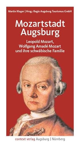 Mozartstadt Augsburg: Leopold Mozart, Wolfgang Amadé Mozart und ihre schwäbische Familie von context verlag Augsburg