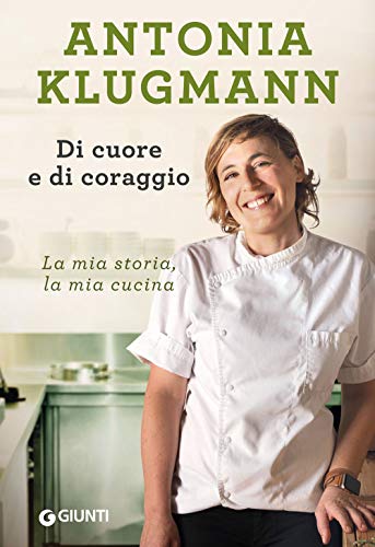 Di cuore e di coraggio. La mia storia, la mia cucina (Cucina illustrati) von Giunti Editore