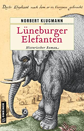 Lüneburger Elefanten: Historischer Roman (Historische Romane im GMEINER-Verlag)