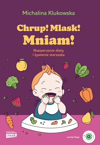 Chrup! Mlask! Mniam! Rozszerzanie diety i żywienie starszaka von Znak