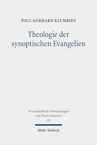 Theologie der synoptischen Evangelien (Wissenschaftliche Untersuchungen zum Neuen Testament, Band 533) von Mohr Siebeck