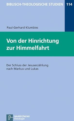 Von der Hinrichtung zur Himmelfahrt: Der Schluss der Jesuserzählung nach Markus und Lukas (Biblisch-Theologische Studien)