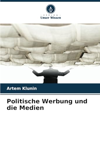 Politische Werbung und die Medien: DE von Verlag Unser Wissen