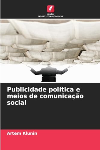 Publicidade política e meios de comunicação social von Edições Nosso Conhecimento