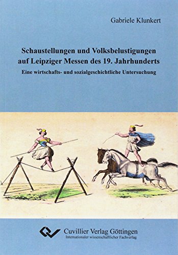 Schaustellungen und Volksbelustigungen auf Leipziger Messen des 19. Jahrhunderts: Eine wirtschafts- und sozialgeschichtliche Untersuchung