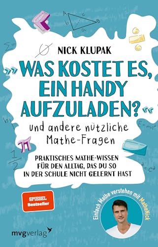 »Was kostet es, ein Handy aufzuladen?« und andere nützliche Mathe-Fragen: Praktisches Mathewissen für den Alltag, das du so in der Schule nicht gelernt hast. Einfach Mathe verstehen mit MatheNick von mvg Verlag