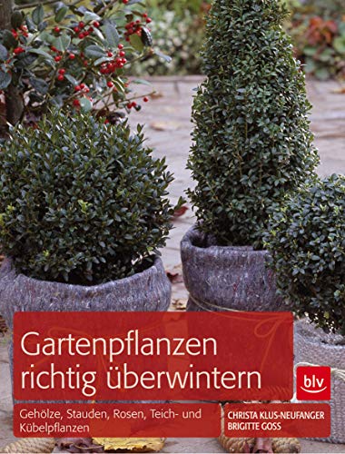 Gartenpflanzen richtig überwintern: Gehölze, Stauden, Rosen, Teich- und Kübelpflanzen