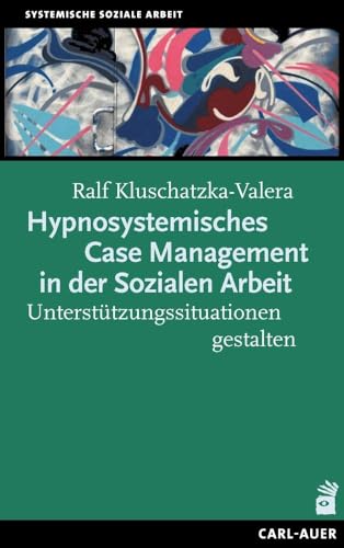 Hypnosystemisches Case Management in der Sozialen Arbeit: Unterstützungssituationen gestalten (Soziale Arbeit)