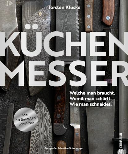 Praxishandbuch – Küchenmesser: Welche man braucht. Womit man schärft. Wie man schneidet. Mit 40 Profi-Rezepten zu den Schnitttechniken.