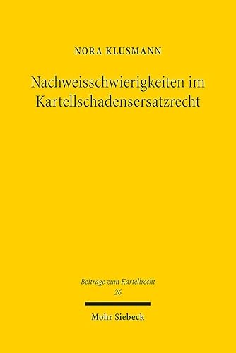 Nachweisschwierigkeiten im Kartellschadensersatzrecht: Lösungsinstrumente und ihre Bewertung im Lichte europäischer Zielvorgaben und nationaler Rechtsgrundsätze (BtrKR, Band 26)