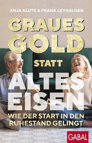 Graues Gold statt altes Eisen: Wie der Start in den Ruhestand gelingt (Dein Leben) von GABAL Verlag GmbH