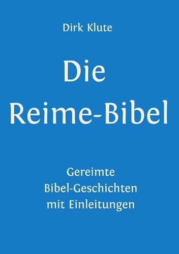 Die Reime-Bibel: Gereimte Bibel-Geschichten mit Einleitungen