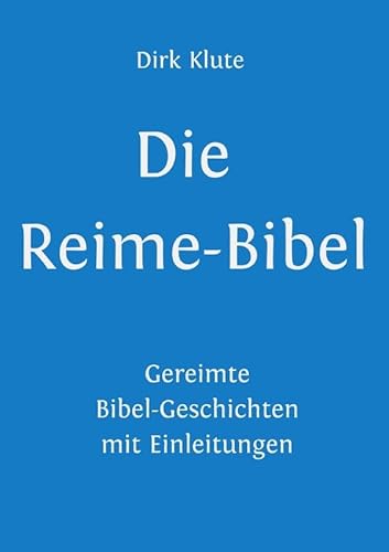 Die Reime-Bibel: Gereimte Bibel-Geschichten mit Einleitungen