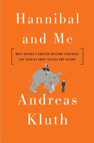 Hannibal and Me: What History s Greatest Military Strategist Can Teach Us About Success and Failure