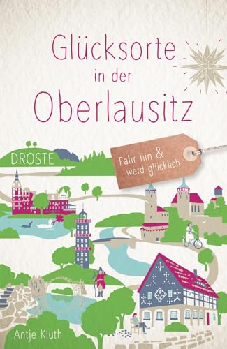 Glücksorte in der Oberlausitz: Fahr hin & werd glücklich von Droste Verlag
