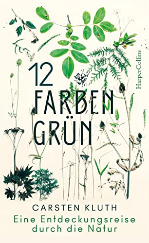12 Farben Grün. Eine Entdeckungsreise durch die Natur: Eine Entdeckungsreise durch die Natur von HarperCollins