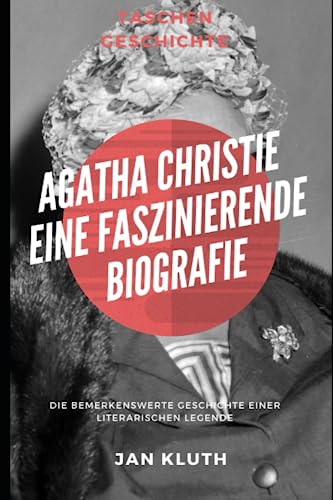 Agatha Christie: Eine faszinierende Biografie: Die bemerkenswerte Geschichte einer literarischen Legende von Independently published