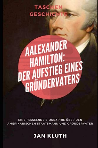Alexander Hamilton: Der Aufstieg eines Gründervaters von Independently published