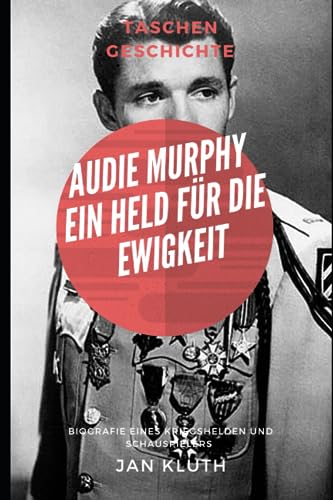 Audie Murphy: Ein Held für die Ewigkeit: iografie eines Kriegshelden und Schauspielers von Independently published
