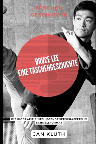 Bruce Lee: Eine Taschengeschichte: Die Biografie eines Legendenerschaffers im Schnellformat von Independently published