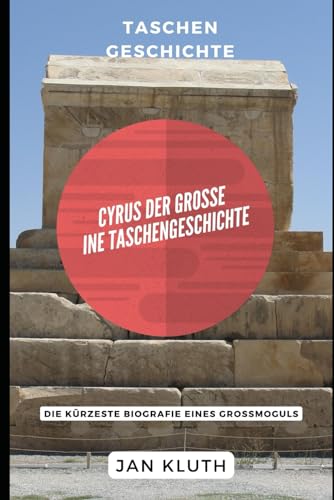 Cyrus der Große: Eine Taschengeschichte: Die Kürzeste Biografie eines Großmoguls von Independently published