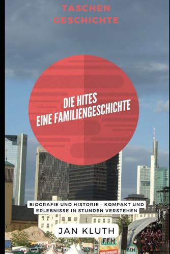 DIE HITES: Eine Familiengeschichte: Biografie und Historie – Kompakt und Erlebnisse in Stunden verstehen von Independently published