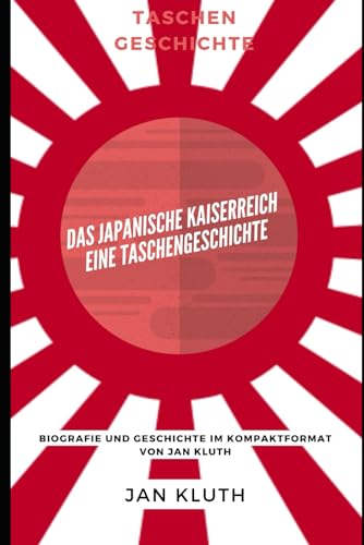Das Japanische Kaiserreich: Eine Taschengeschichte: Biografie und Geschichte im Kompaktformat von Jan Kluth von Independently published