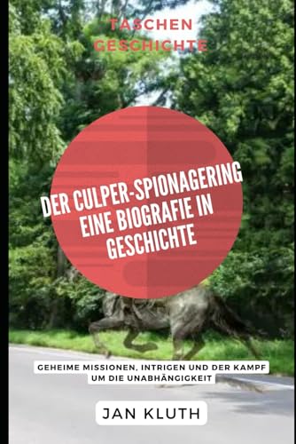 Der Culper-Spionagering: Eine Biografie in Geschichte: Geheime Missionen, Intrigen und der Kampf um die Unabhängigkeit von Independently published
