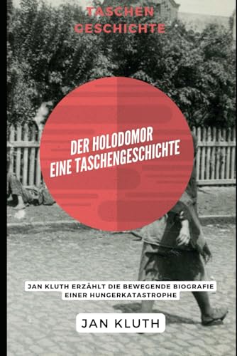 Der Holodomor: Eine Taschengeschichte: Jan Kluth erzählt die bewegende Biografie einer Hungerkatastrophe von Independently published