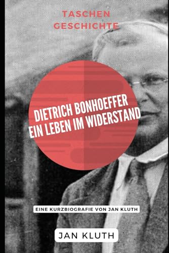 Dietrich Bonhoeffer: Ein Leben im Widerstand: Eine Kurzbiografie von Jan Kluth von Independently published
