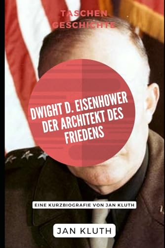 Dwight D. Eisenhower: Der Architekt des Friedens: Eine Kurzbiografie von Jan Kluth von Independently published