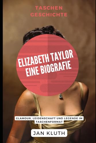 Elizabeth Taylor: Eine Biografie: Glamour, Leidenschaft und Legende im Taschenformat von Independently published