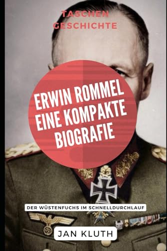 Erwin Rommel: Eine Kompakte Biografie: Der Wüstenfuchs im Schnelldurchlauf von Independently published