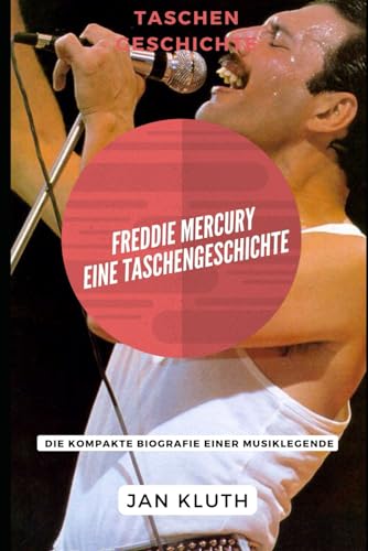 Freddie Mercury: Eine Taschengeschichte: Die kompakte Biografie einer Musiklegende