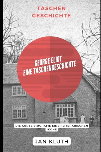 George Eliot: Eine Taschengeschichte: Die kurze Biografie einer literarischen Ikone von Independently published