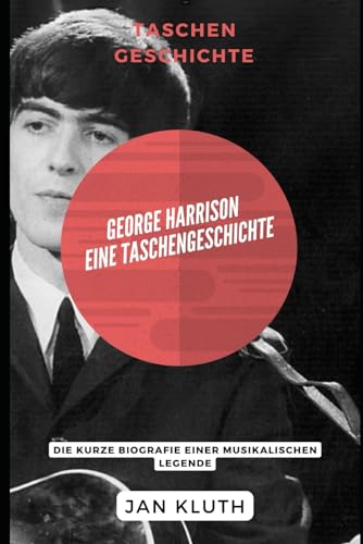 George Harrison: Eine Taschengeschichte: Die kurze Biografie einer musikalischen Legende von Independently published