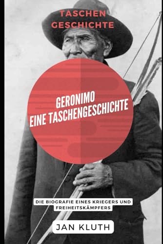 Geronimo: Eine Taschengeschichte: Die Biografie eines Kriegers und Freiheitskämpfers von Independently published