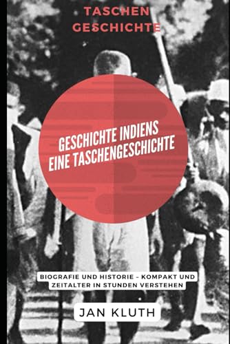 Geschichte Indiens: Eine Taschengeschichte: Biografie und Historie – Kompakt und Zeitalter in Stunden verstehen von Independently published