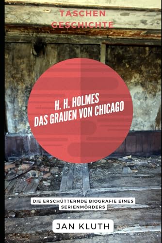 H. H. Holmes: Das Grauen von Chicago: Die erschütternde Biografie eines Serienmörders von Independently published